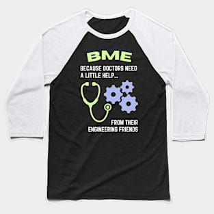 BME: Because doctors need a little help from their engineering friends BME Baseball T-Shirt